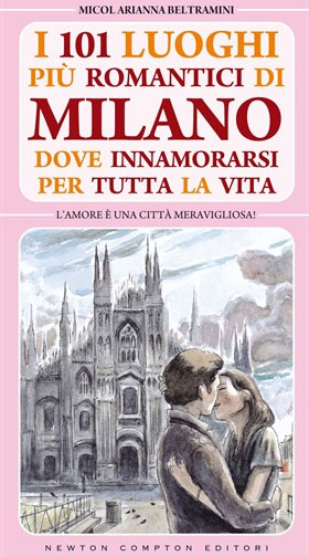 «I 101 luoghi più romantici di Milano dove innamorarsi per tutta la vita» - «101    ,       »